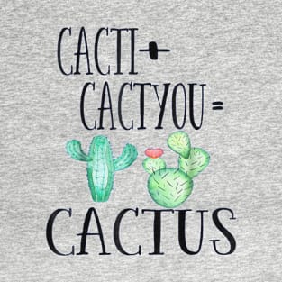 Cacti + Cact you = Cactus Funny Gift T-Shirt